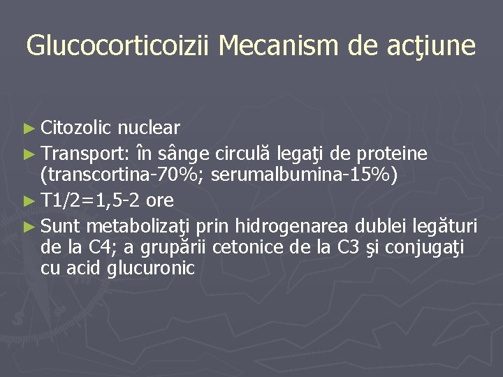 Glucocorticoizii Mecanism de acţiune ► Citozolic nuclear ► Transport: în sânge circulă legaţi de
