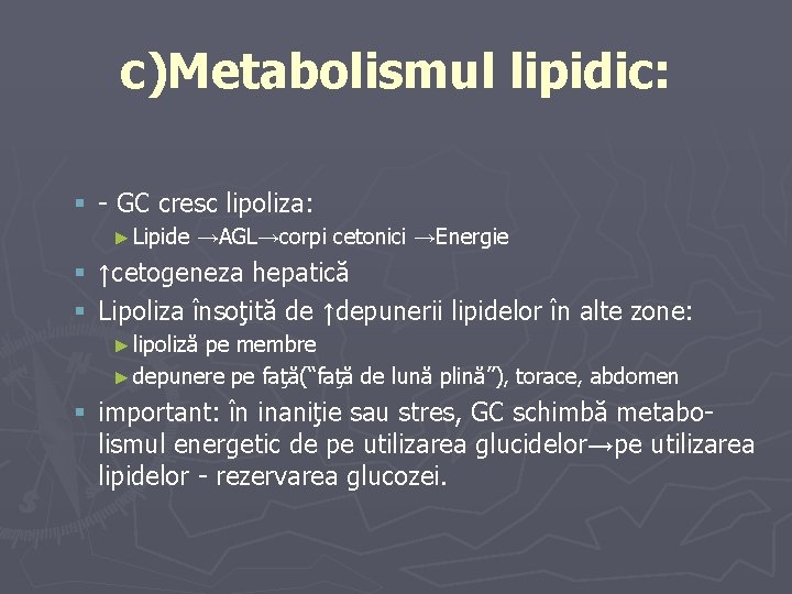 c)Metabolismul lipidic: § - GC cresc lipoliza: ► Lipide →AGL→corpi cetonici →Energie § ↑cetogeneza