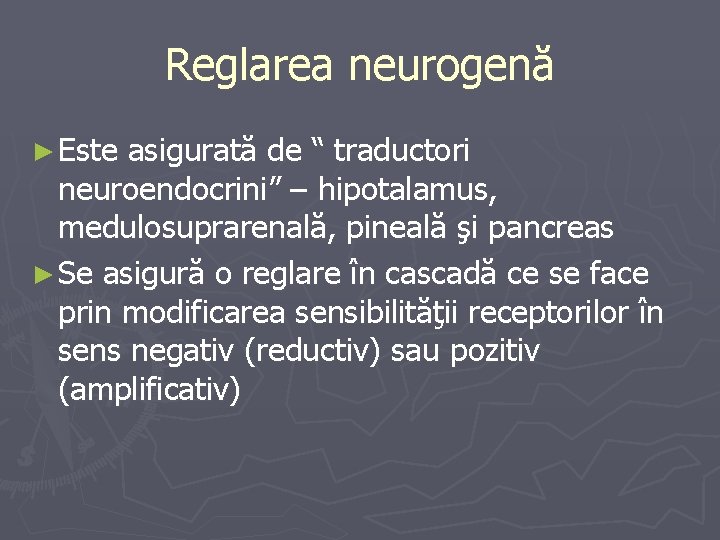 Reglarea neurogenă ► Este asigurată de “ traductori neuroendocrini” – hipotalamus, medulosuprarenală, pineală şi