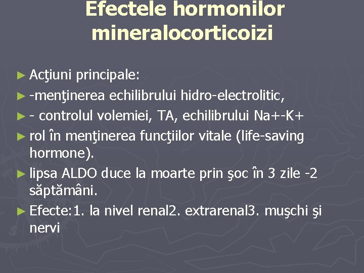 Efectele hormonilor mineralocorticoizi ► Acţiuni principale: ► -menţinerea echilibrului hidro-electrolitic, ► - controlul volemiei,