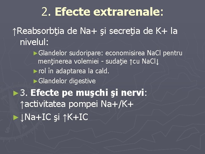 2. Efecte extrarenale: ↑Reabsorbţia de Na+ şi secreţia de K+ la nivelul: ►Glandelor sudoripare:
