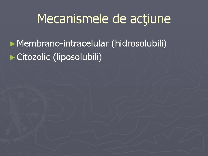 Mecanismele de acţiune ► Membrano-intracelular ► Citozolic (liposolubili) (hidrosolubili) 