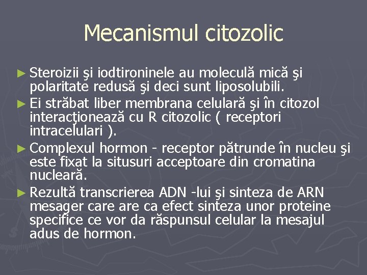 Mecanismul citozolic ► Steroizii şi iodtironinele au moleculă mică şi polaritate redusă şi deci