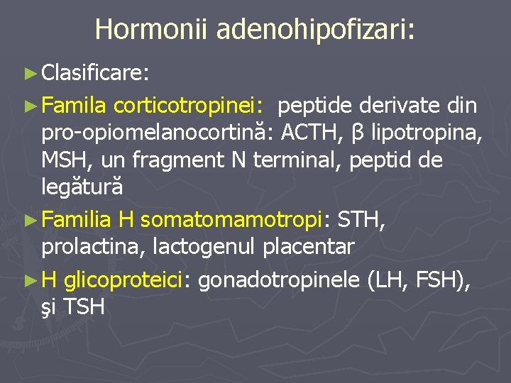 Hormonii adenohipofizari: ► Clasificare: ► Famila corticotropinei: peptide derivate din pro-opiomelanocortină: ACTH, β lipotropina,