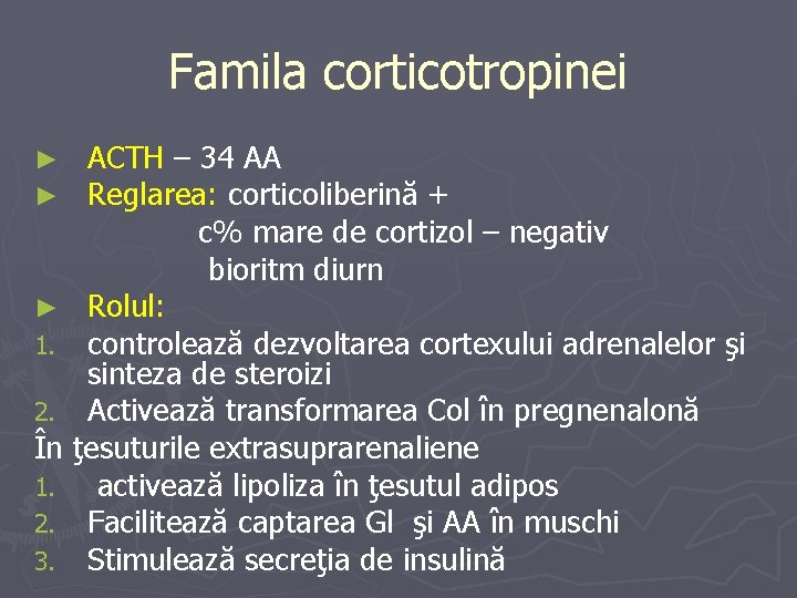 Famila corticotropinei ACTH – 34 AA Reglarea: corticoliberină + c% mare de cortizol –