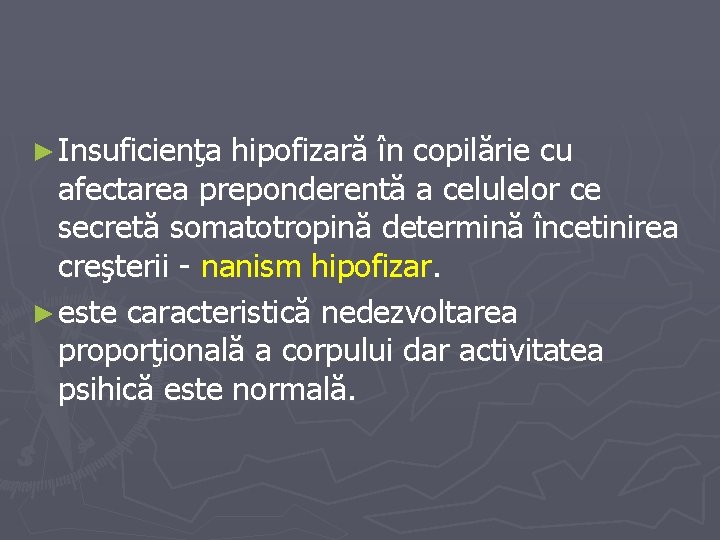 ► Insuficienţa hipofizară în copilărie cu afectarea preponderentă a celulelor ce secretă somatotropină determină