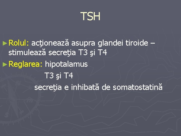 TSH ► Rolul: acţionează asupra glandei tiroide – stimulează secreţia T 3 şi T