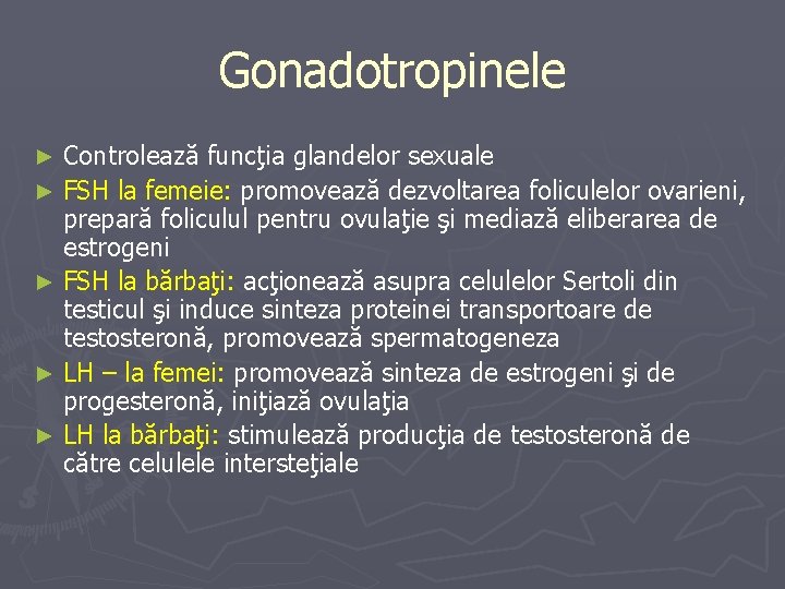 Gonadotropinele Controlează funcţia glandelor sexuale ► FSH la femeie: promovează dezvoltarea foliculelor ovarieni, prepară