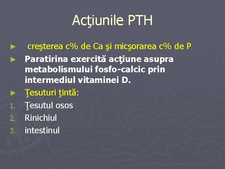 Acţiunile PTH ► ► ► 1. 2. 3. creşterea c% de Ca şi micşorarea