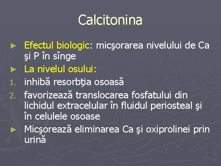 Calcitonina ► ► 1. 2. ► Efectul biologic: micşorarea nivelului de Ca şi P