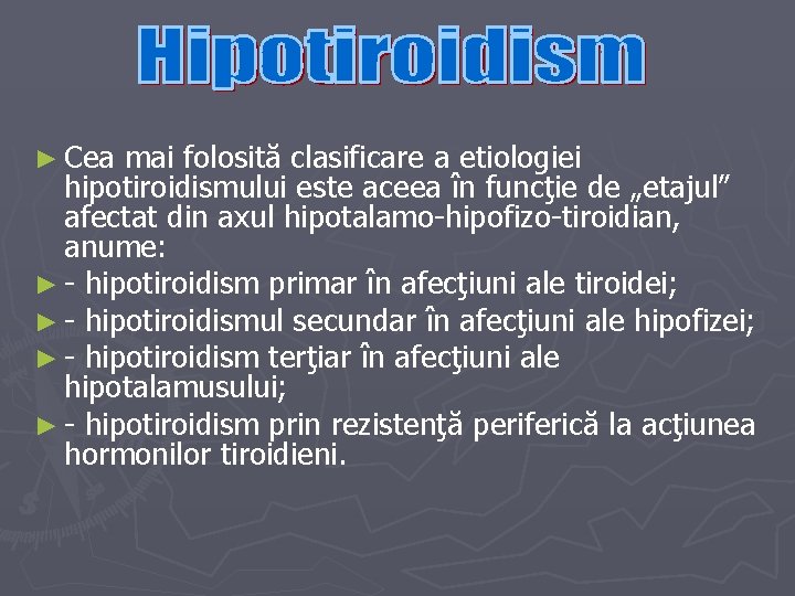► Cea mai folosită clasificare a etiologiei hipotiroidismului este aceea în funcţie de „etajul”