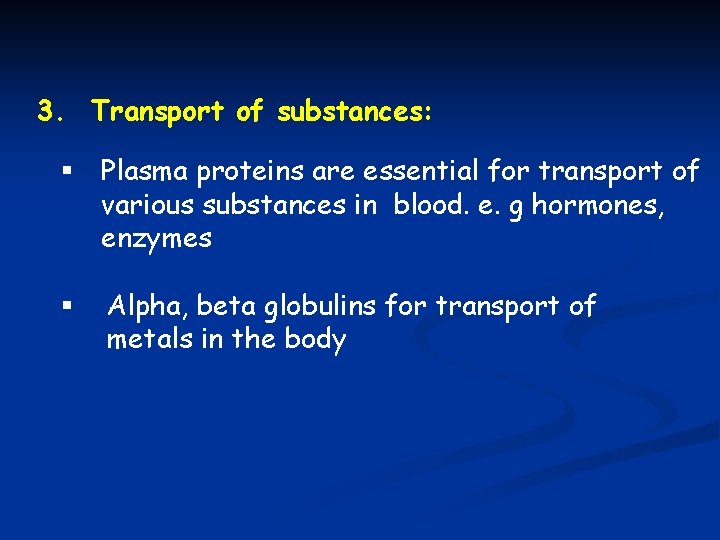 3. Transport of substances: § Plasma proteins are essential for transport of various substances