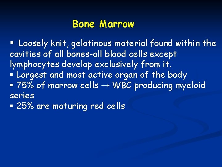 Bone Marrow § Loosely knit, gelatinous material found within the cavities of all bones-all
