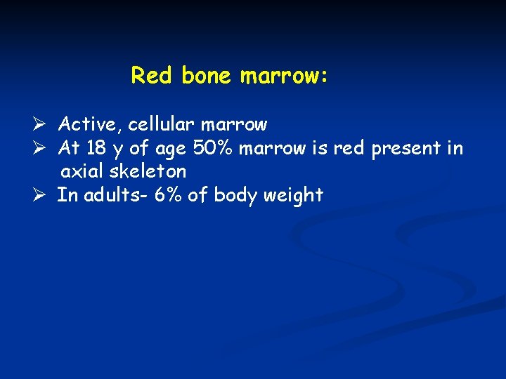 Red bone marrow: Ø Active, cellular marrow Ø At 18 y of age 50%