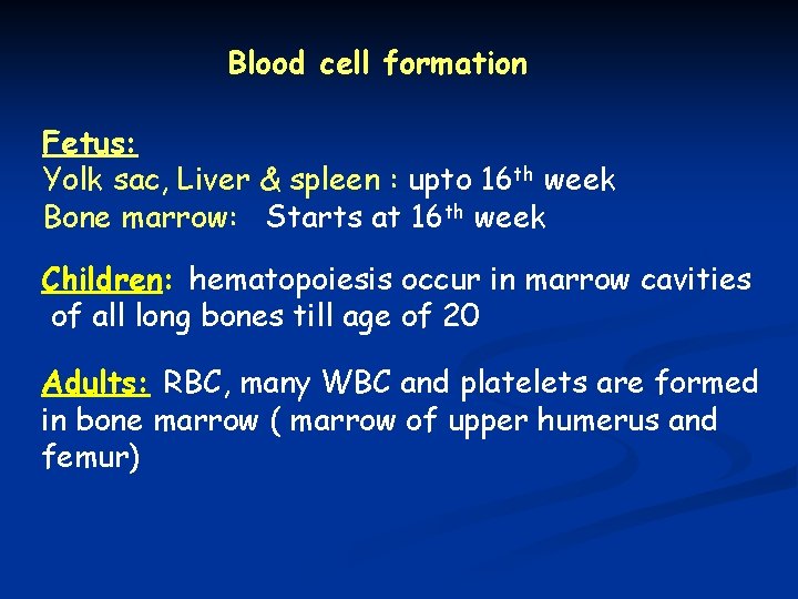 Blood cell formation Fetus: Yolk sac, Liver & spleen : upto 16 th week