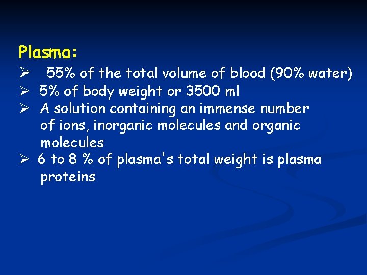 Plasma: Ø 55% of the total volume of blood (90% water) Ø 5% of
