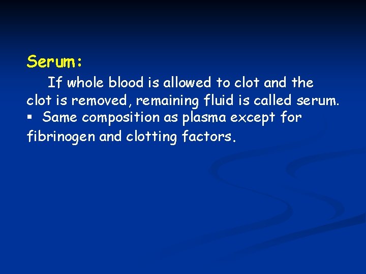 Serum: If whole blood is allowed to clot and the clot is removed, remaining