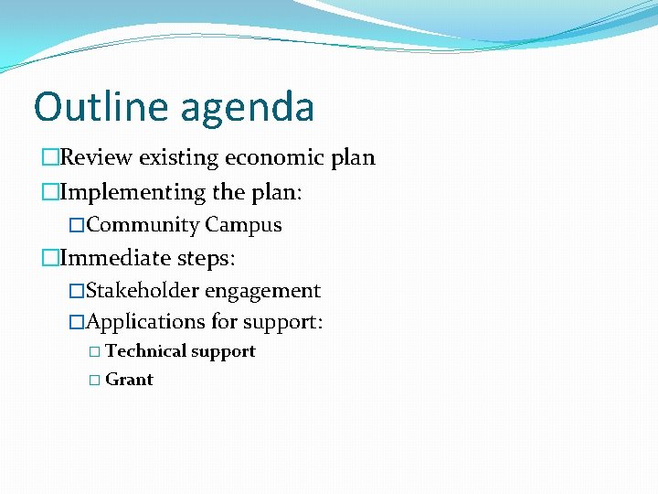 Outline agenda �Review existing economic plan �Implementing the plan: �Community Campus �Immediate steps: �Stakeholder