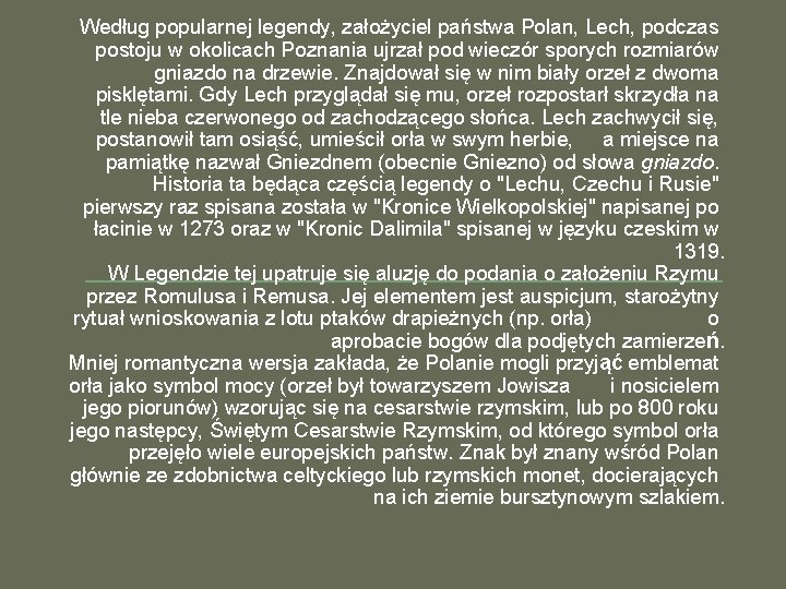 Według popularnej legendy, założyciel państwa Polan, Lech, podczas postoju w okolicach Poznania ujrzał pod