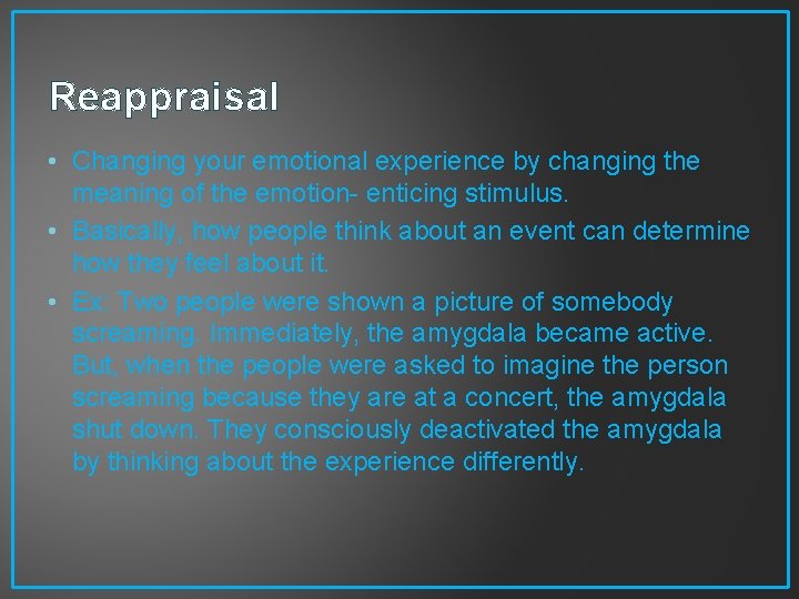Reappraisal • Changing your emotional experience by changing the meaning of the emotion- enticing
