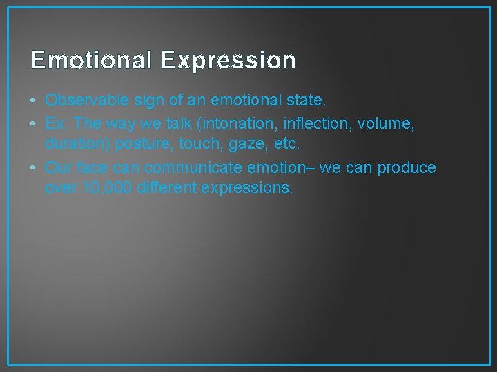 Emotional Expression • Observable sign of an emotional state. • Ex: The way we