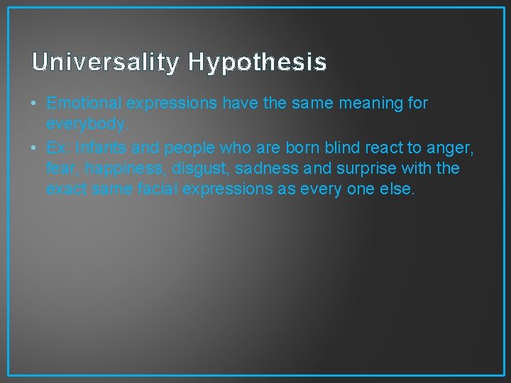 Universality Hypothesis • Emotional expressions have the same meaning for everybody. • Ex: Infants