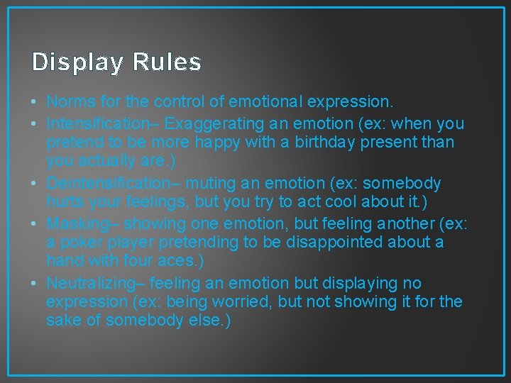 Display Rules • Norms for the control of emotional expression. • Intensification– Exaggerating an