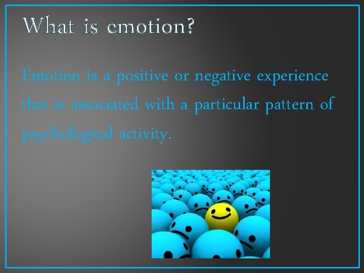 What is emotion? Emotion is a positive or negative experience that is associated with