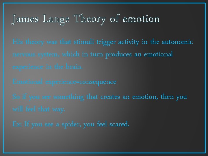 James Lange Theory of emotion His theory was that stimuli trigger activity in the