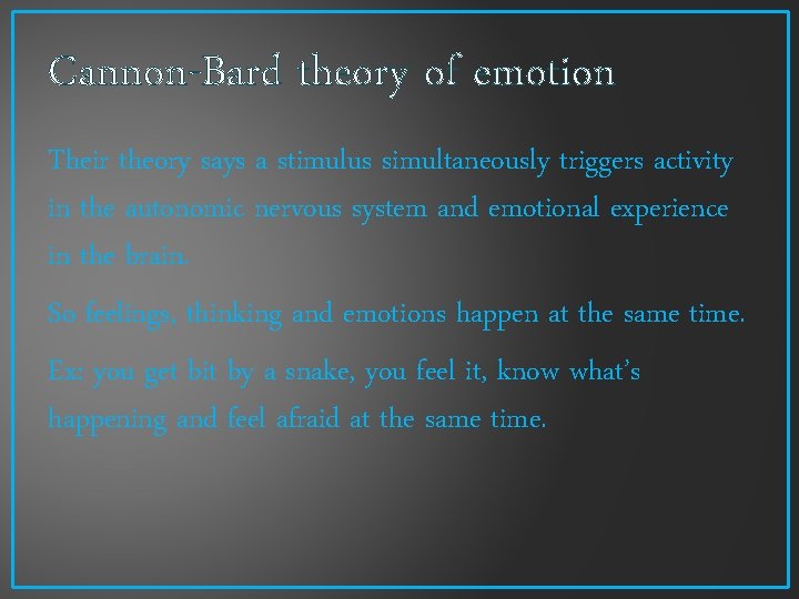 Cannon-Bard theory of emotion Their theory says a stimulus simultaneously triggers activity in the