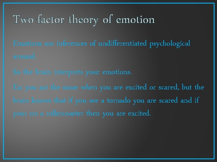 Two-factor theory of emotion Emotions are inferences of undifferentiated psychological arousal. So the brain