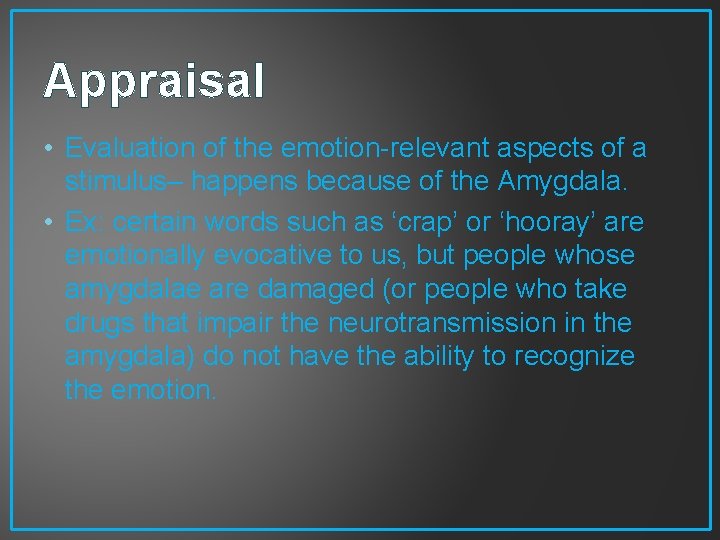 Appraisal • Evaluation of the emotion-relevant aspects of a stimulus– happens because of the