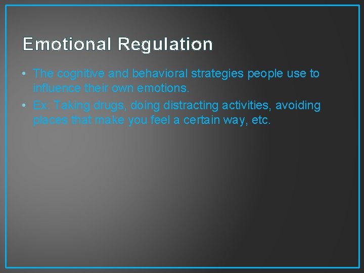 Emotional Regulation • The cognitive and behavioral strategies people use to influence their own