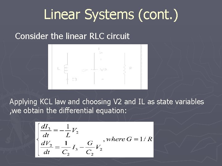 Linear Systems (cont. ) Consider the linear RLC circuit Applying KCL law and choosing