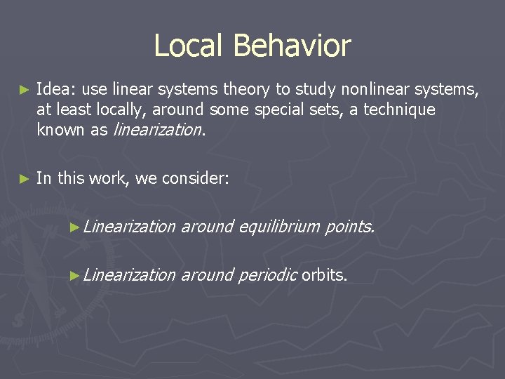 Local Behavior ► Idea: use linear systems theory to study nonlinear systems, at least