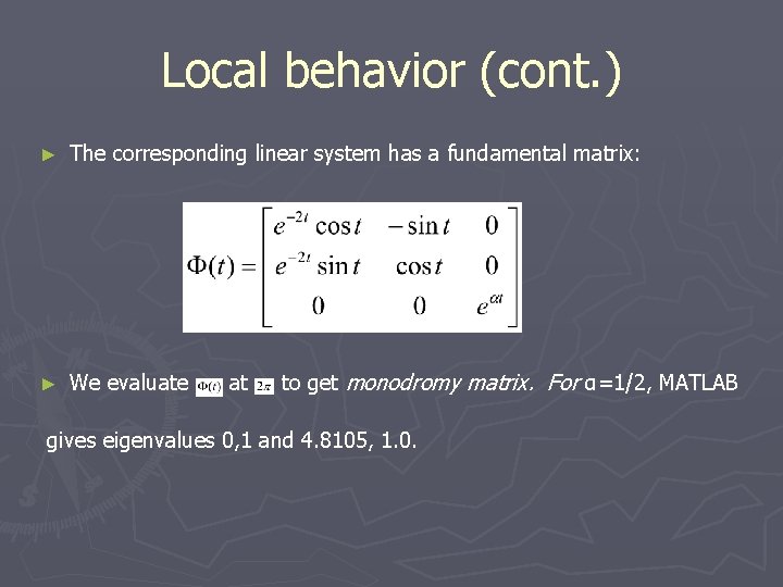 Local behavior (cont. ) ► The corresponding linear system has a fundamental matrix: ►