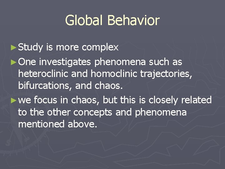 Global Behavior ► Study is more complex ► One investigates phenomena such as heteroclinic