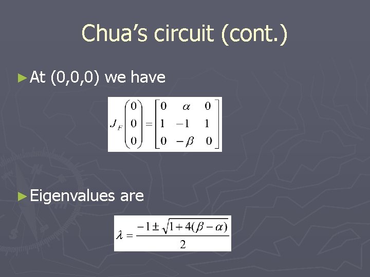 Chua’s circuit (cont. ) ► At (0, 0, 0) we have ► Eigenvalues are