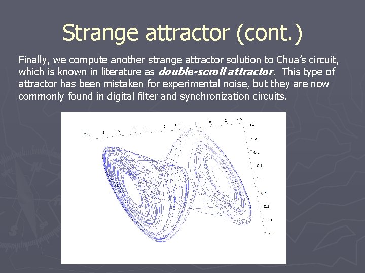 Strange attractor (cont. ) Finally, we compute another strange attractor solution to Chua’s circuit,