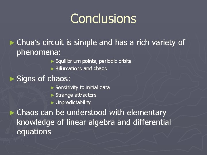 Conclusions ► Chua’s circuit is simple and has a rich variety of phenomena: ►