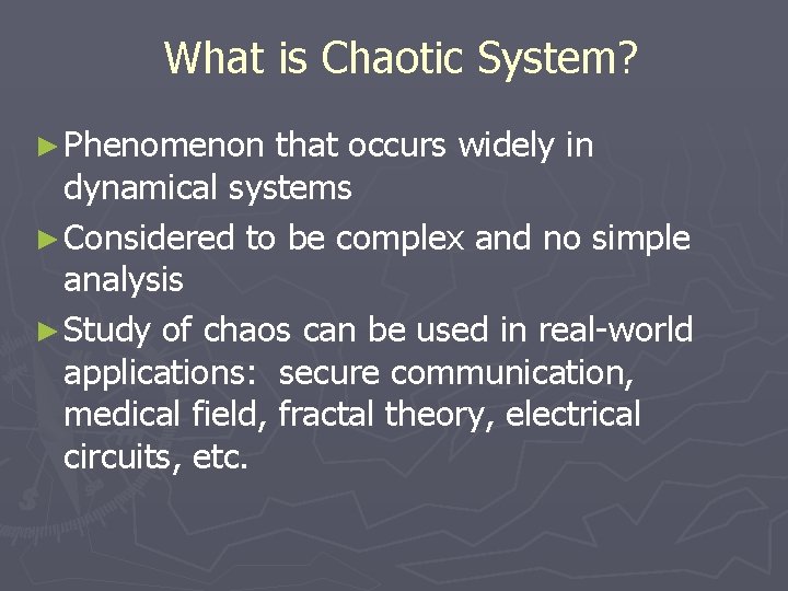 What is Chaotic System? ► Phenomenon that occurs widely in dynamical systems ► Considered