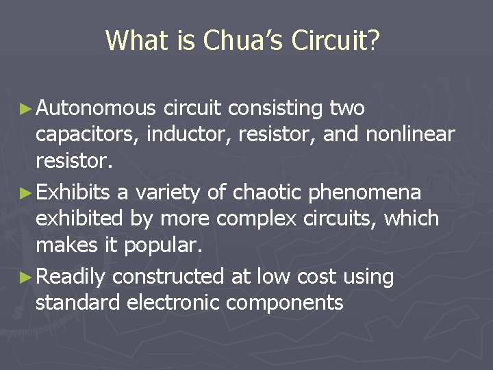 What is Chua’s Circuit? ► Autonomous circuit consisting two capacitors, inductor, resistor, and nonlinear