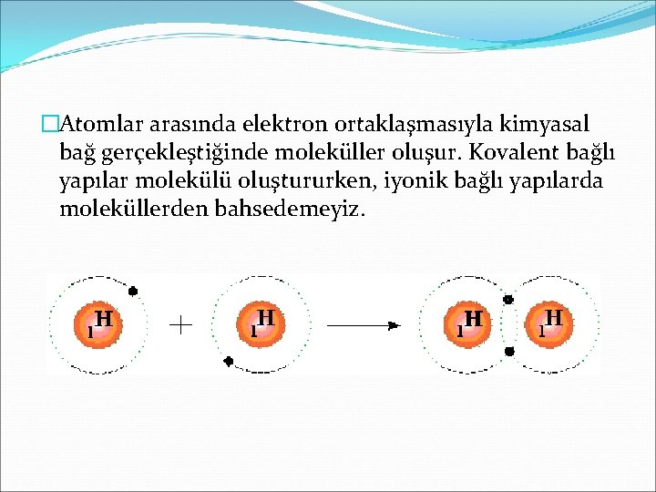 �Atomlar arasında elektron ortaklaşmasıyla kimyasal bağ gerçekleştiğinde moleküller oluşur. Kovalent bağlı yapılar molekülü oluştururken,