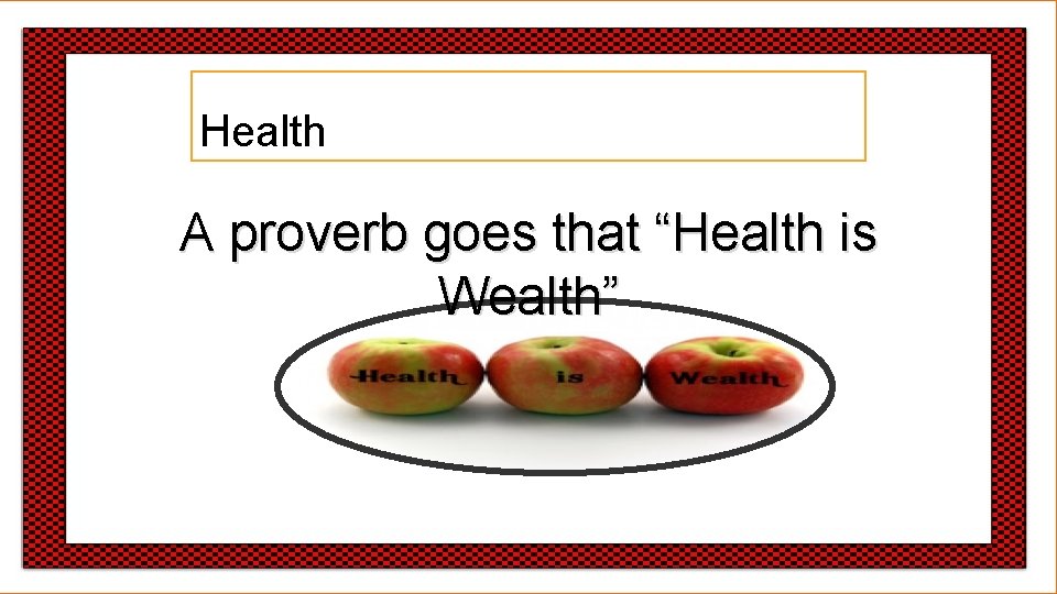 Health A proverb goes that “Health is Wealth” 