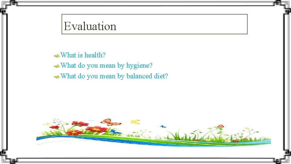 Evaluation What is health? What do you mean by hygiene? What do you mean