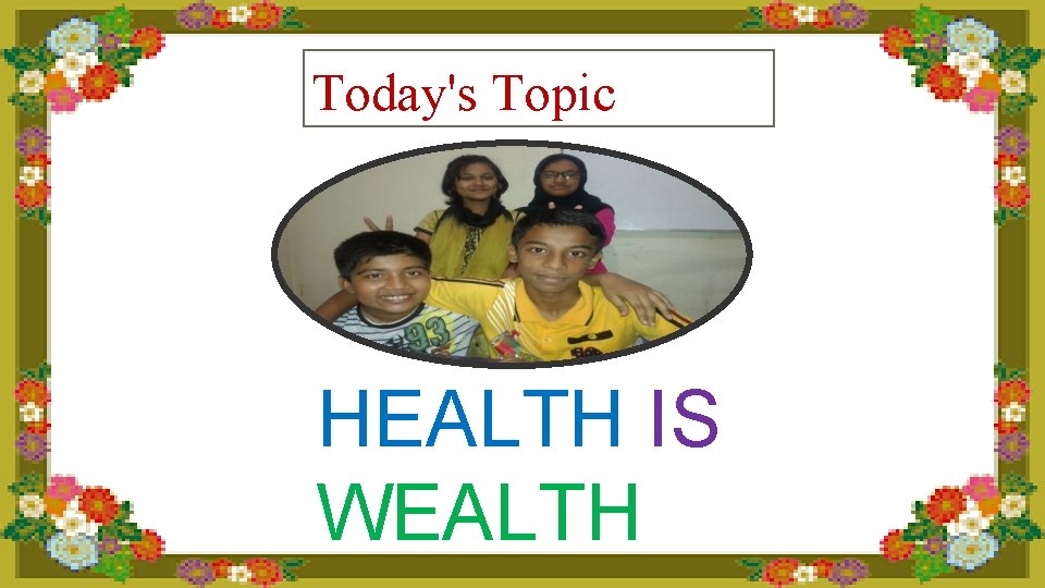 Today's Topic HEALTH IS WEALTH 