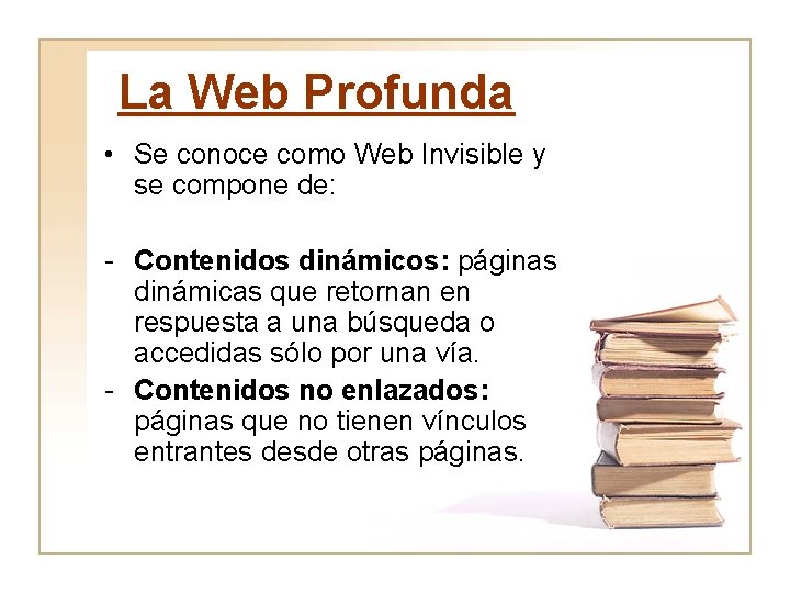 La Web Profunda • Se conoce como Web Invisible y se compone de: -