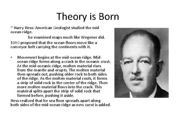 Theory is Born ~ Harry Hess: American Geologist studied the mid ocean ridge. he Theory is Born ~ Harry Hess: American Geologist studied the mid ocean ridge. he