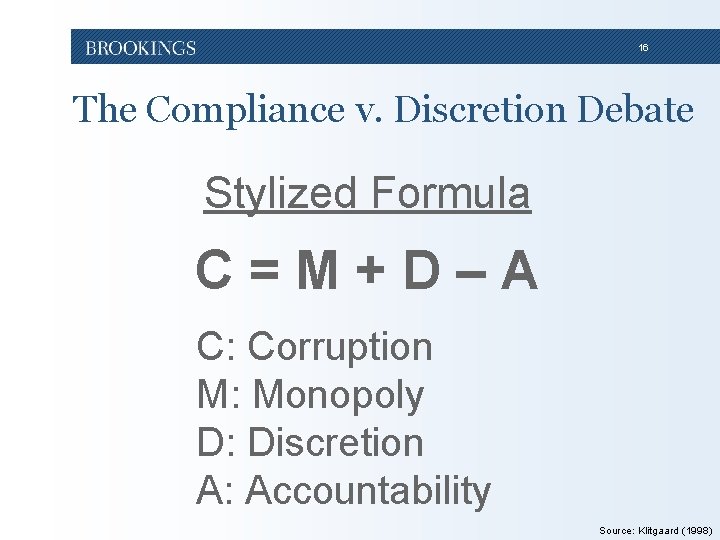 16 The Compliance v. Discretion Debate Stylized Formula C=M+D–A C: Corruption M: Monopoly D: