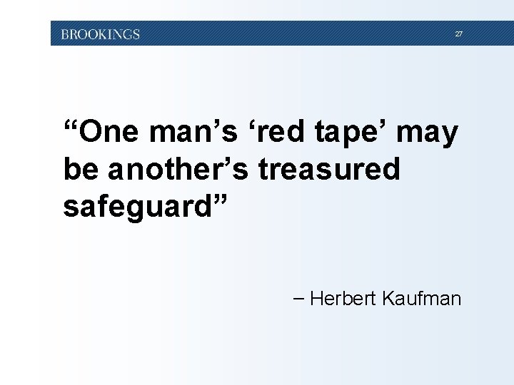 27 “One man’s ‘red tape’ may be another’s treasured safeguard” − Herbert Kaufman 